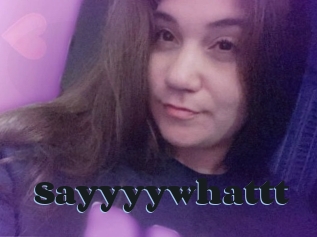 Sayyyywhattt